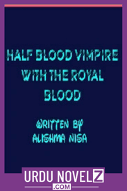 Half Blood Vimpire With The Royal Blood Novel By Alishma Nisa